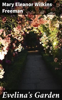 Evelina's Garden: Exploring Nature, Transformation, and Female Agency in 19th Century New England