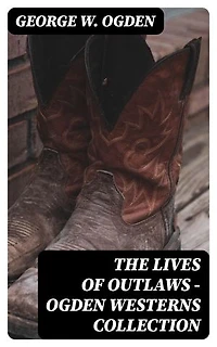 The Lives of Outlaws - Ogden Westerns Collection: Trail's End, The Rustler of Wind River, The Flockmaster of Poison Creek, The Bondboy...