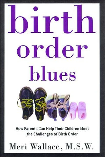 Birth Order Blues: How Parents Can Help Their Children Meet the Challenges of Birth Order