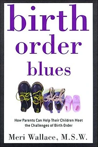 Birth Order Blues: How Parents Can Help Their Children Meet the Challenges of Birth Order
