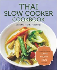 Thai Slow Cooker Cookbook: Classic Thai Favorites Made Simple