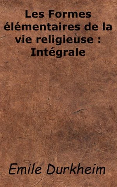 Les Formes élémentaires de la vie religieuse: Intégrale