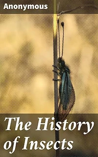 The History of Insects: Exploring the Intriguing World of Insects: A Comprehensive Look at Entomology, Behavior, and Evolution