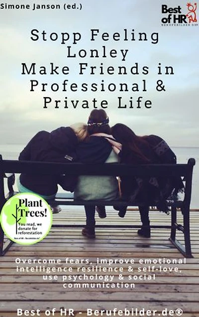 Stopp Feeling Lonley - Make Friends in Professional & Private Life: incl. Bonus – Overcome fears, improve emotional intelligence resilience & self-love, use psychology & social communication