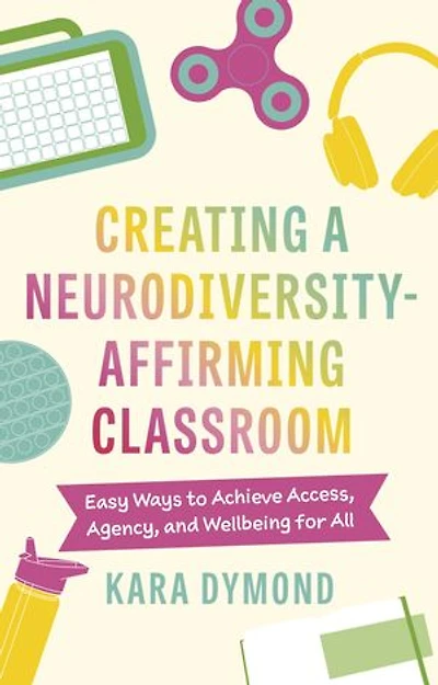 Creating a Neurodiversity-Affirming Classroom: Easy Ways to Achieve Access, Agency and Wellbeing for All