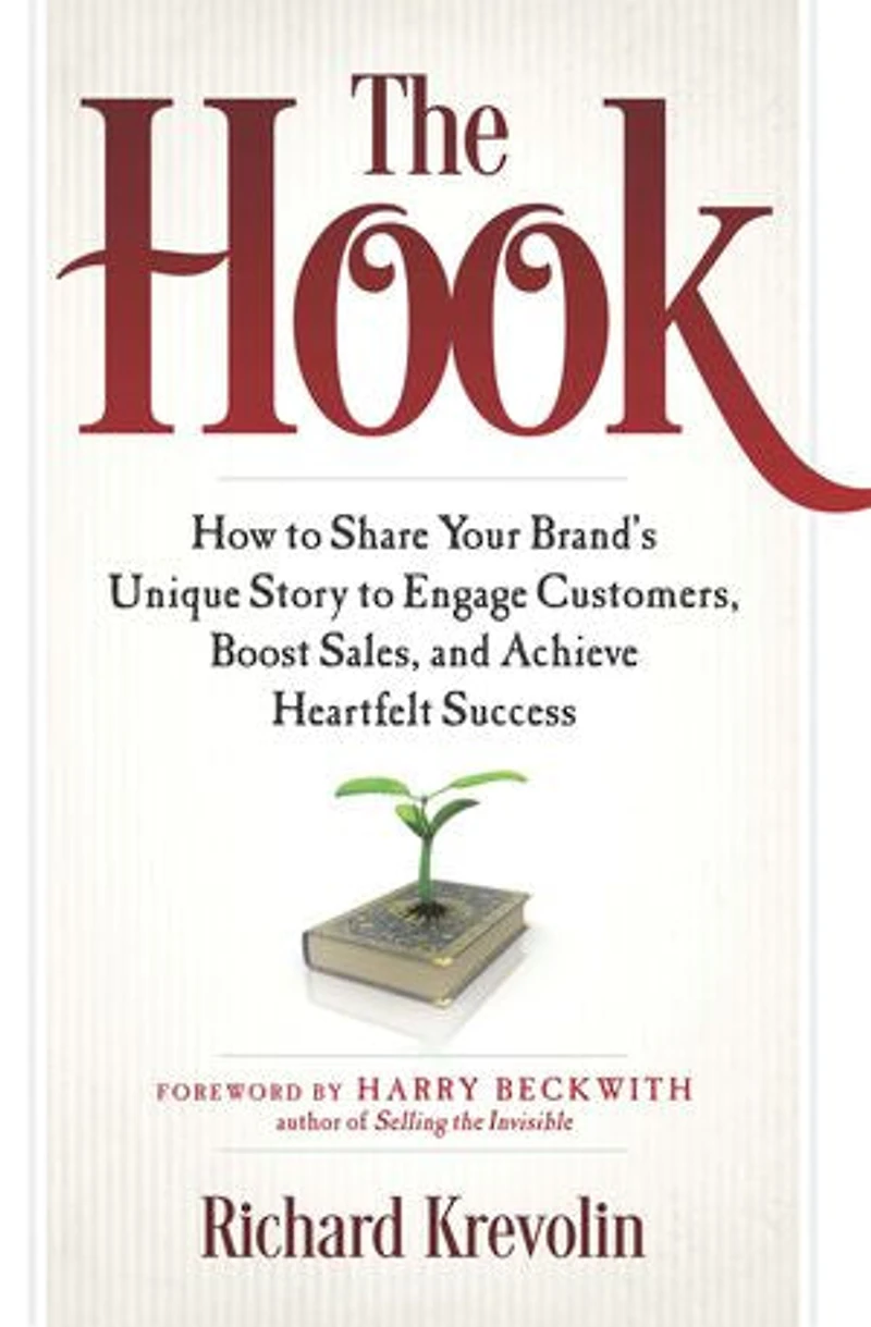 The Hook: How to Share Your Brand's Unique Story Engage Customers, Boost Sales, and Achieve Heartfelt Success