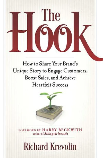 The Hook: How to Share Your Brand's Unique Story Engage Customers, Boost Sales, and Achieve Heartfelt Success