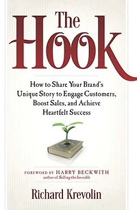 The Hook: How to Share Your Brand's Unique Story Engage Customers, Boost Sales, and Achieve Heartfelt Success