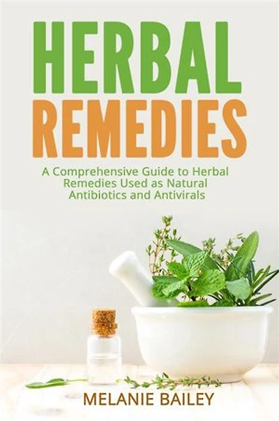Herbal Remedies: A Comprehensive Guide to Herbal Remedies Used as Natural Antibiotics and Antivirals