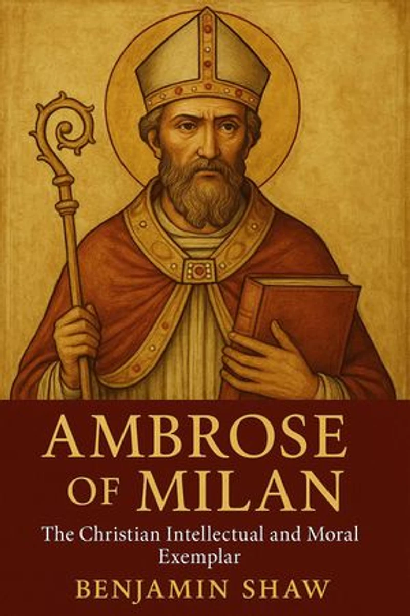 Ambrose of Milan: The Christian Intellectual and Moral Exemplar