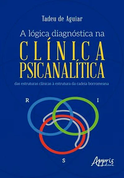 A Lógica Diagnóstica na Clínica Psicanalítica: Das Estruturas Clínicas à Estrutura da Cadeia Borromeana