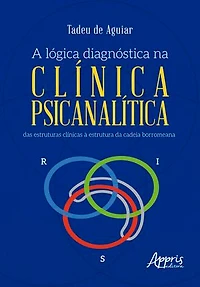 A Lógica Diagnóstica na Clínica Psicanalítica: Das Estruturas Clínicas à Estrutura da Cadeia Borromeana