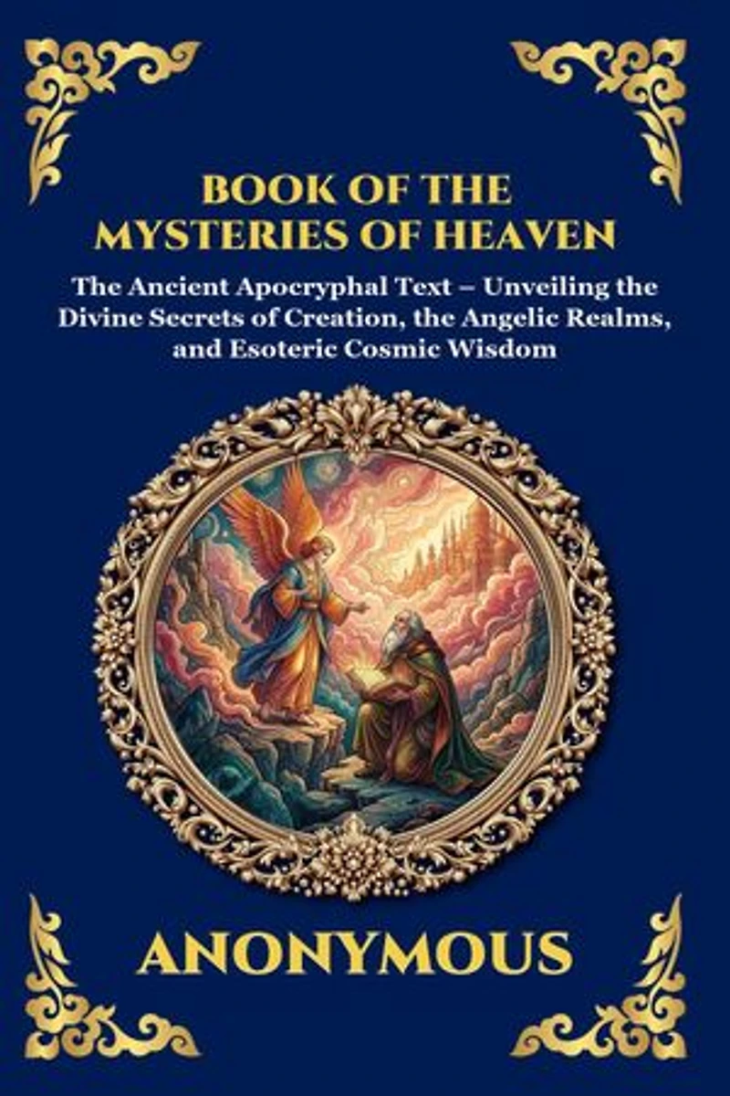 Book of the Mysteries of Heaven and Earth: The Ancient Apocryphal Text - Unveiling the Divine Secrets of Creation, the Angelic Realms, and Esoteric Cosmic Wisdom (Large Print Deluxe Edition For Easy Reading)