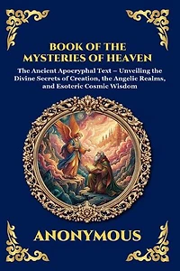 Book of the Mysteries of Heaven and Earth: The Ancient Apocryphal Text - Unveiling the Divine Secrets of Creation, the Angelic Realms, and Esoteric Cosmic Wisdom (Large Print Deluxe Edition For Easy Reading)