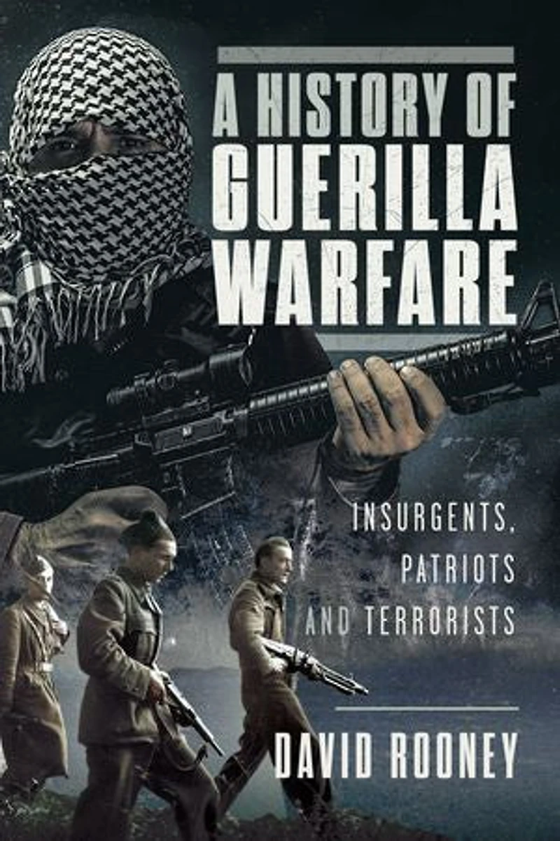 A History of Guerilla Warfare: Insurgents, Patriots and Terrorists from Sun Tzu to Bin Laden