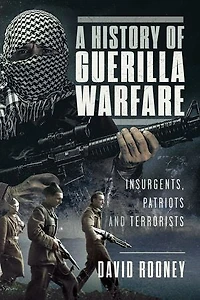 A History of Guerilla Warfare: Insurgents, Patriots and Terrorists from Sun Tzu to Bin Laden
