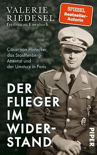 Der Flieger im Widerstand: Cäsar von Hofacker, das Stauffenberg-Attentat und der Umsturz in Paris