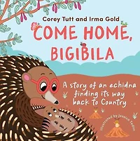 Come Home, Bigibila: A story of an echidna finding its way back to Country