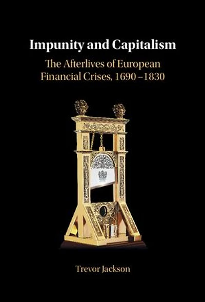 Impunity and Capitalism: The Afterlives of European Financial Crises, 1690–1830