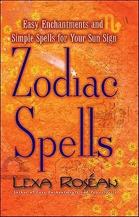 Zodiac Spells: Easy Enchantments and Simple Spells for Your Sun Sign