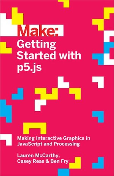 Getting Started with p5.js: Making Interactive Graphics JavaScript and Processing