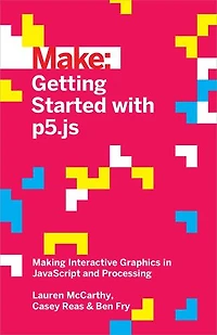 Getting Started with p5.js: Making Interactive Graphics JavaScript and Processing
