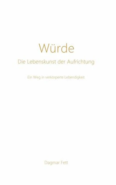 Würde - Die Lebenskunst der Aufrichtung: Ein Weg in verkörperte Lebendigkeit