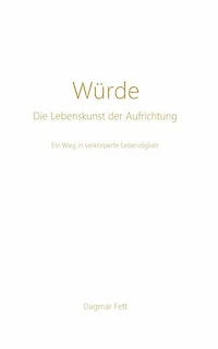 Würde - Die Lebenskunst der Aufrichtung: Ein Weg in verkörperte Lebendigkeit