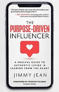 The Purpose-Driven Influencer: A Soulful Guide to Authentic Living & Leading from the Heart