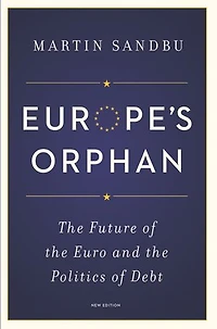 Europe's Orphan: the Future of Euro and Politics Debt - New Edition