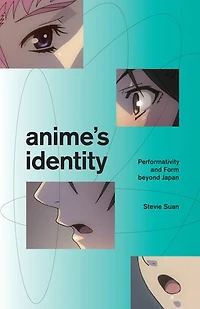 Anime's Identity: Performativity And Form Beyond Japan