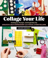 Collage Your Life: Techniques, Prompts, And Inspiration For Creative Self-expression Visual Storytelling