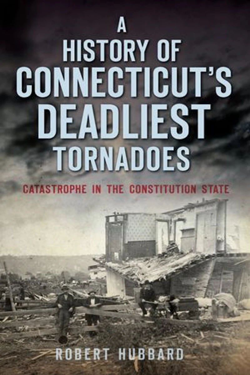 A History of Connecticut's Deadliest Tornadoes: Catastrophe the Constitution State
