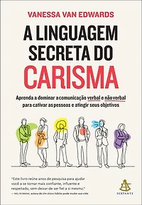 A linguagem secreta do carisma: Aprenda a dominar a comunicação verbal e não verbal para cativar as pessoas e atingir seus objetivos