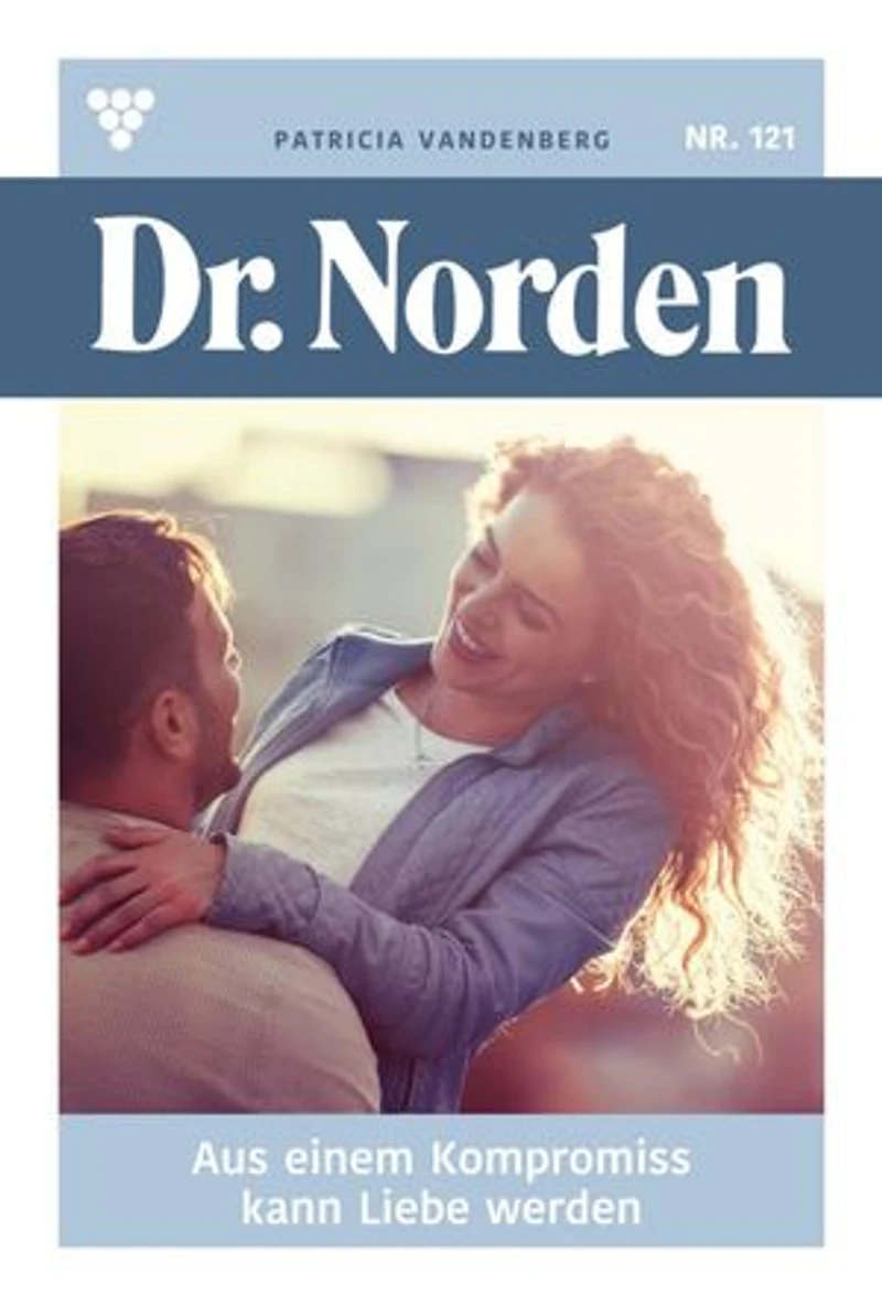 Aus einem Kompromiss kann Liebe werden: Dr. Norden 121 – Arztroman
