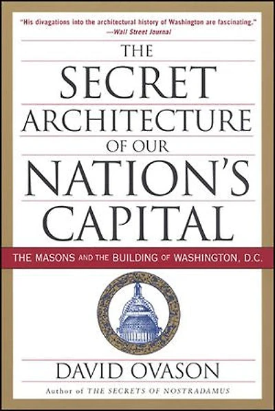 the Secret Architecture of Our Nation's Capital: Masons and Building Washington, D.C.