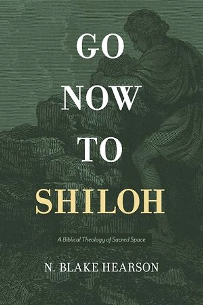 Go Now to Shiloh: A Biblical Theology of Sacred Space