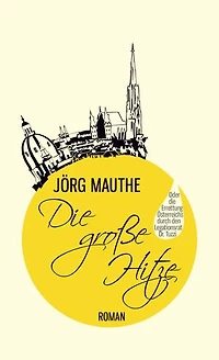 Die große Hitze: oder die Errettung Österreichs durch den Legationsrat Dr. Tuzzi