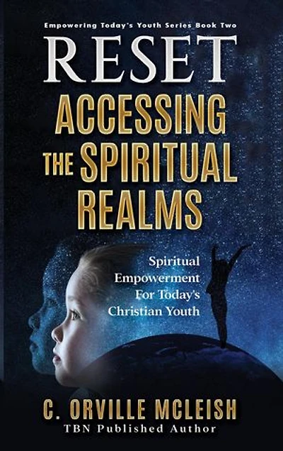 Reset: Accessing the Spiritual Realms: Spiritual Empowerment for Today’s Christian Youth: Empowering Today's Christian Youth