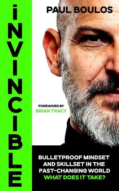 Invincible: Bulletproof Mindset and Skillset In The Fast Changing World What Does it Take?