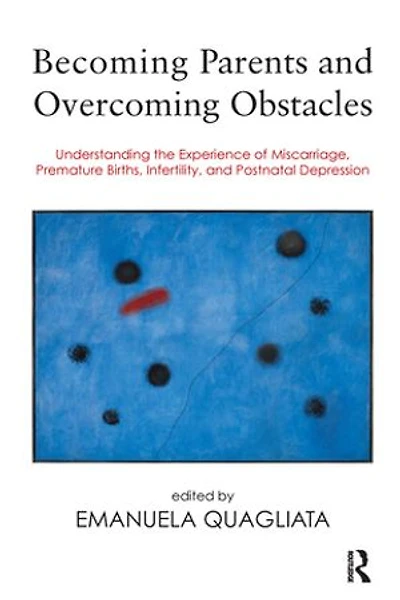 Becoming Parents and Overcoming Obstacles: Understanding the Experience of Miscarriage, Premature Births, Infertility, Postnatal Depression