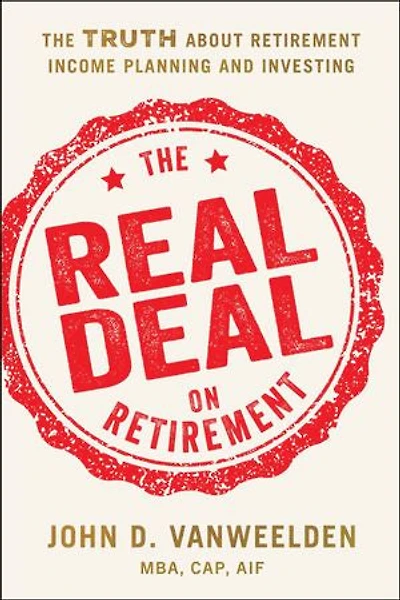 The Real Deal on Retirement: The Truth About Retirement Income Planning and Investing