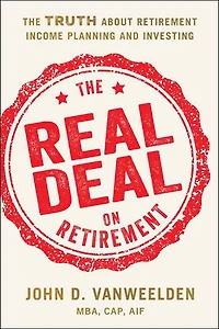 The Real Deal on Retirement: The Truth About Retirement Income Planning and Investing