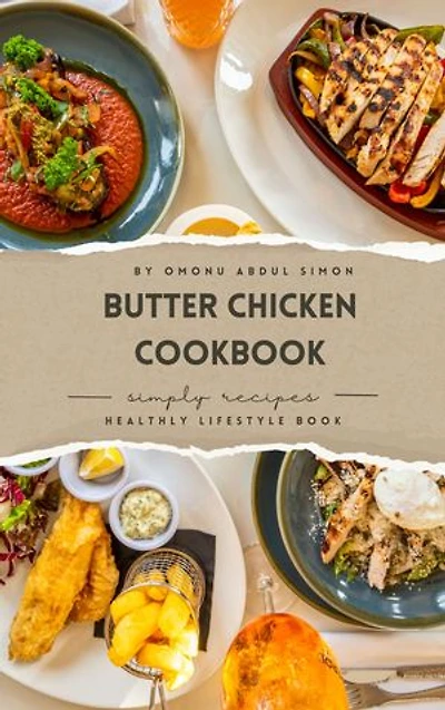 BUTTER CHICKEN RECIPE COOKBOOK FOR BEGINNERS: butter , chicken, recipe, delicious, cookbook for beginners,
