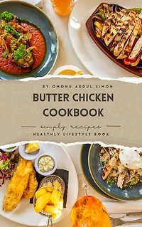 BUTTER CHICKEN RECIPE COOKBOOK FOR BEGINNERS: butter , chicken, recipe, delicious, cookbook for beginners,