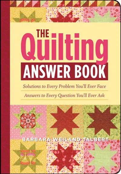 The Quilting Answer Book: Solutions to Every Problem You'll Ever Face; Answers Question Ask