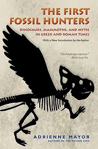 The First Fossil Hunters: Dinosaurs, Mammoths, and Myth Greek Roman Times
