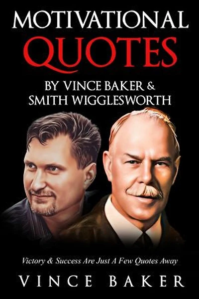 Motivational Quotes By Vince Baker & Smith Wigglesworth: Victory & Success Is Just A Few Quotes Away