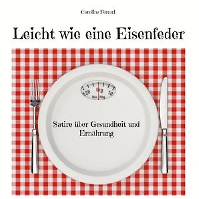 Leicht wie eine Eisenfeder: Satire über Gesundheit und Ernährung