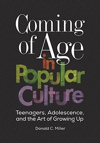 Coming of Age Popular Culture: Teenagers, Adolescence, and the Art Growing Up